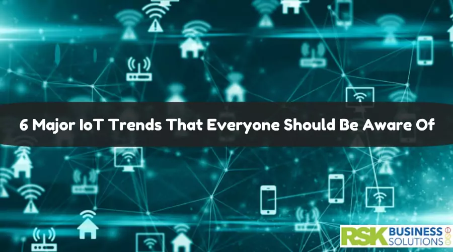 6 Major IoT Trends That Everyone Should Be Aware Of