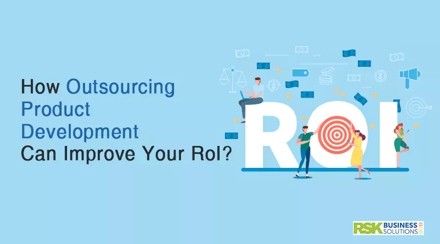 How Outsourcing “Product Development” Can Improve Your RoI?