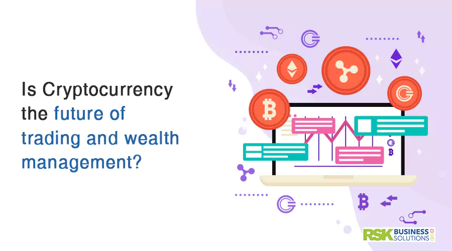 Is Cryptocurrency the future of trading and wealth management?