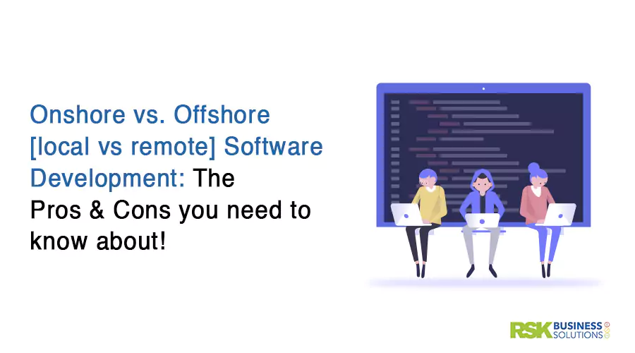 Onshore vs. Offshore [local vs remote] Software Development: The Pros & Cons you need to know about!