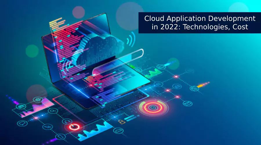 Cloud Application Development in 2022: Technologies, Cost