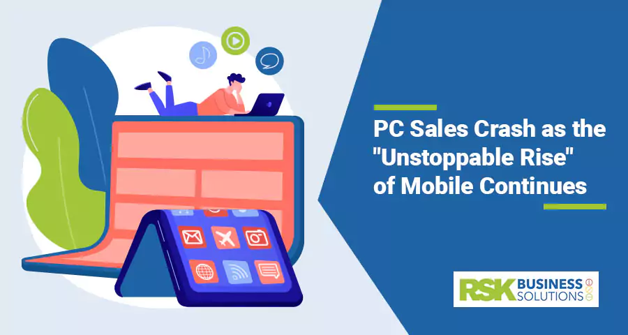 PC Sales Crash as the “Unstoppable Rise” of Mobile Continues