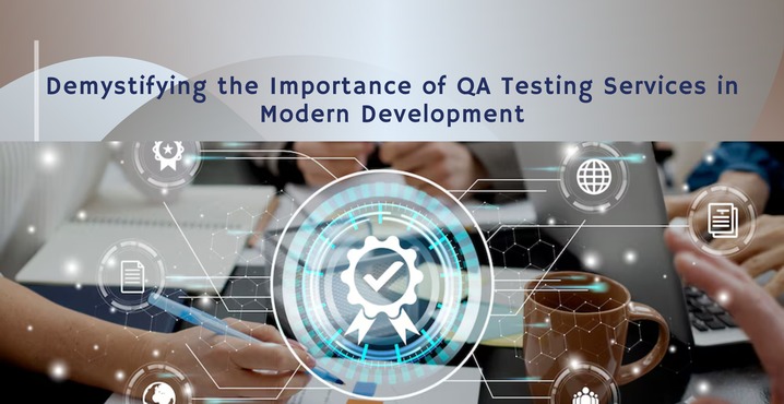 Demystifying the Importance of QA Testing Services in Modern Development