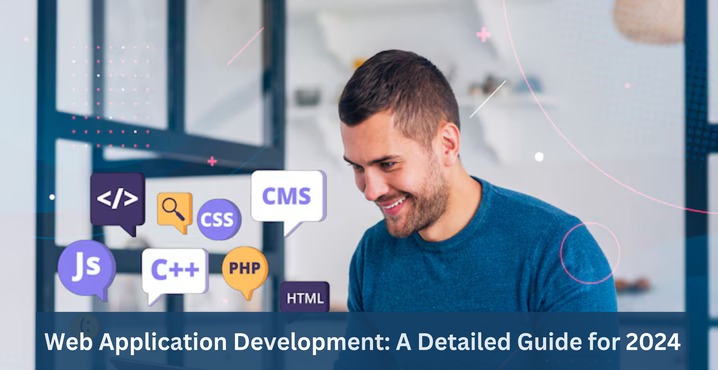 Web Application Development: A Detailed Guide for 2024