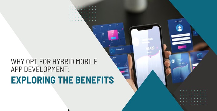 Why Opt for Hybrid Mobile App Development: Exploring the Benefits