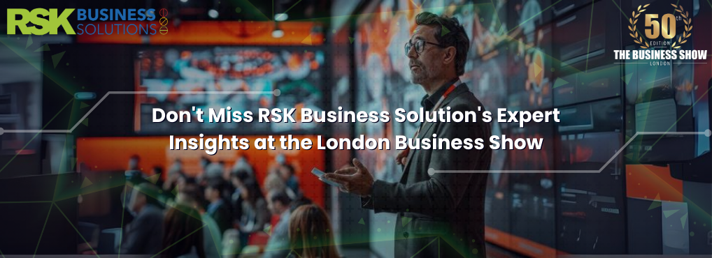 Don’t Miss RSK Business Solutions’ Expert Insights at the London Business Show