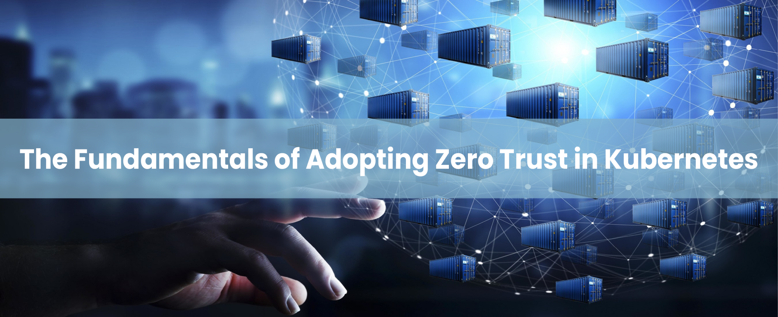 The Fundamentals of Adopting Zero Trust in Kubernetes